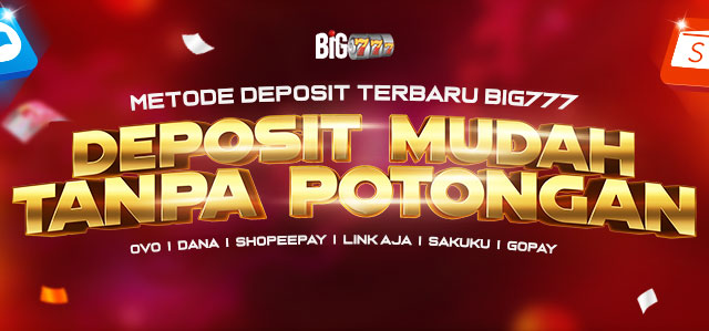 BIG777 Deposit Mudah Tanpa Potongan OVO DANA ShopeePay LinkAja GoPay